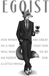 EGOIST OUR WINES ARE GREAT IN A WAY THAT YOU WILL WANT TO BE AN EGOIST FOR A LITTLE WHILE logo