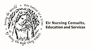 EIR NURSING CONSULTS, EDUCATION AND SERVICES SAVING THE WORLD ONE PATIENT AT A TIME BY DOING THE RIGHT THING FIRST.