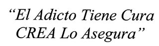 "EL ADICTO TIENE CURA CREA LO ASEGURA" logo