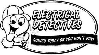 ELECTRICAL DETECTIVES SOLVED TODAY OR YOU DON'T PAY! logo