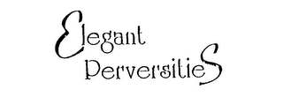 ELEGANT PERVERSITIES
