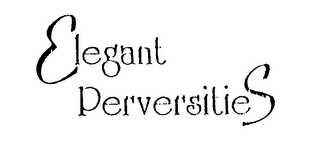 ELEGANT PERVERSITIES