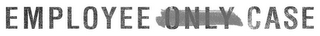 EMPLOYEE ONLY CASE logo