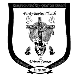 EMPOWERED BY GOD TO REACH UPWARD INWARDOUTWARD PURITY BAPTIST CHURCH & URBAN CENTER ACTS 1:8 logo