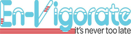 EN-VIGORATE IT'S NEVER TOO LATE logo