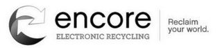 ENCORE ELECTRONIC RECYCLING RECLAIM YOUR WORLD. logo