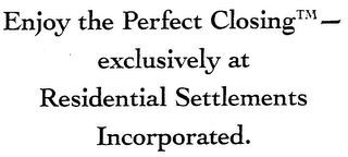 ENJOY THE PERFECT CLOSING - EXCLUSIVELY AT RESIDENTIAL SETTLEMENTS INCORPORATED.