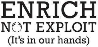 ENRICH NOT EXPLOIT (IT'S IN OUR HANDS) logo