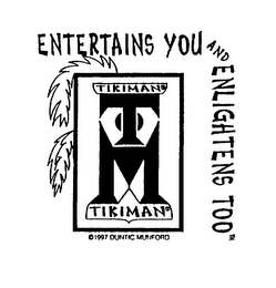 ENTERTAINS YOU AND ENLIGHTENS TOO TIKIMAN 1997 DUNTIC MUNFORD logo
