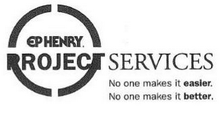 EP HENRY PROJECT SERVICES NO ONE MAKES IT EASIER. NO ONE MAKES IT BETTER. logo