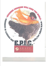 E.P.I.C. END POVERTY IN CAMBODIA DESIGNER CHICKENS WILL SAVE THE WORLD WWW.SEAPC.US/EPIC SEAPC SOUTH EAST ASIA PRAYER CENTER logo