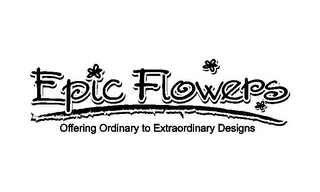 EPIC FLOWERS OFFERING ORDINARY TO EXTRAORDINARY DESIGNS logo