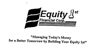 EQUITY 1ST FINANCIAL CORP. "MANAGING TODAY'S MONEY FOR A BETTER TOMORROW BY BUILDING YOUR EQUITY 1ST" logo