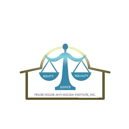 EQUITY EQUALITY JUSTICE PRAISE HOUSE ANTI-RACISM INSTITUTE, INC. logo