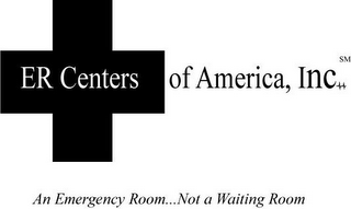 ER CENTERS OF AMERICA, INC. AN EMERGENCY ROOM... NOT A WAITING ROOM logo