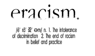 ERACISM /E RA SIZ M/ N. 1. THE INTOLERANCE OF DISCRIMATION 2. THE END OF RACISM IN BELIEF AND PRACTICE logo