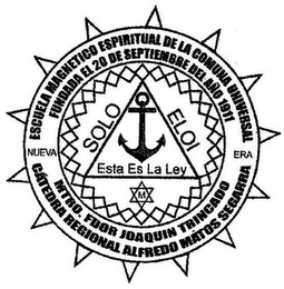 ESCUELA MAGNETICA ESPIRITUAL DE LA COMUNA UNIVERSAL FUNDADA EL 20 DE SEPTIEMBRE DEL ANO 1911 MTRO. FDOR JOAQUIN TRINCADO CATEDRA REGIONAL ALFREDO MATOS SEGARRA NUEVA ERA SOLO ELOI ESTA ES LA LEY logo