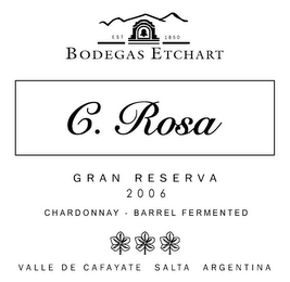 EST 1850 BODEGAS ETCHART C. ROSA GRAN RESERVA 2006 CHARDONNAY  BARREL FERMENTED VALLE DE CAFAYATE SALTA ARGENTINA logo