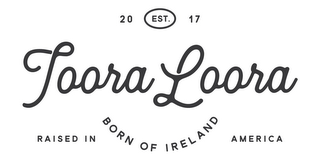 EST. 2017 TOORA LOORA BORN OF IRELAND RAISED IN AMERICA logo