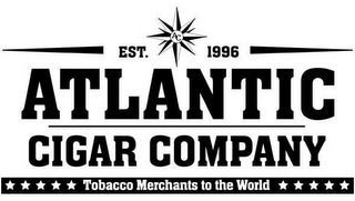 EST. AC 1996 ATLANTIC CIGAR COMPANY TOBACCO MERCHANTS TO THE WORLD logo