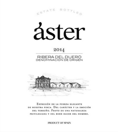 ESTATE BOTTLED ÁSTER 2014 RIBERA DEL DUERO DENOMINACIÓN DE ORIGEN EXPRESIÓN DE LA FUERZA ELEGANTE DE NUESTRA FINCA. DEL CARÁCTER Y LA EMOCIÓN DEL TERRUÑO. FRUTO DE UNA NATURALEZA PRIVILEGIADA Y DEL BUEN HACER DEL HOMBRE. PRODUCT OF SPAIN logo