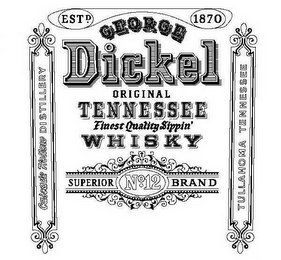 ESTD. 1870 GEORGE DICKEL ORIGINAL TENNESSEE FINEST QUALITY SIPPIN' WHISKY SUPERIOR NO. 12 BRAND CASCADE HOLLOW DISTILLERY TULLAHOMA TENNESSEE logo