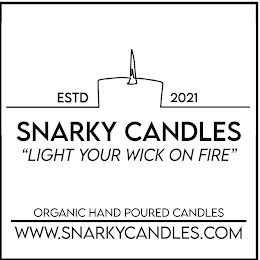 ESTD 2021 SNARKY CANDLES "LIGHT YOUR WICK ON FIRE" ORGANIC HAND POURED CANDLES WWW.SNARKYCANDLES.COM logo