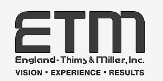 ETM, ENGLAND-THIMS & MILLER, INC., VISION, EXPERIENCE, RESULTS logo