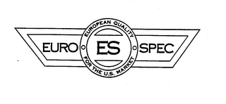 EURO ES SPEC EUROPEAN QUALITY FOR THE U.S. MARKET
