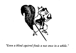 "EVEN A BLIND SQUIRREL FINDS A NUT ONCE IN A WHILE. logo