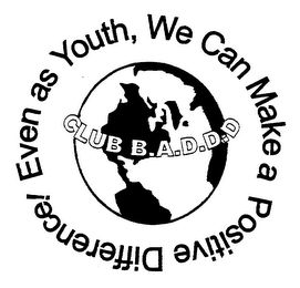 EVEN AS YOUTH, WE CAN MAKE A POSITIVE DIFFERENCE! CLUB B.A.D.D.D logo