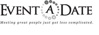 EVENT A DATE MEETING GREAT PEOPLE JUST GOT LESS COMPLICATED. logo