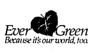 EVER GREEN BECAUSE IT'S OUR WORLD, TOO. logo