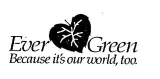 EVER GREEN BECAUSE IT'S OUR WORLD, TOO. logo