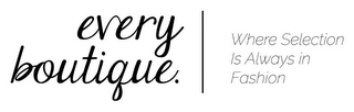 EVERY BOUTIQUE. WHERE SELECTION IS ALWAYS IN FASHION logo