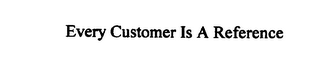 EVERY CUSTOMER IS A REFERENCE logo