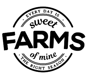 · EVERY DAY IS · SWEET FARMS OF MINE · THE RIGHT SEASON · logo