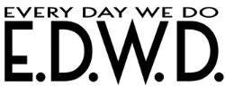 EVERY DAY WE DO E.D.W.D.