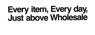 EVERY ITEM, EVERY DAY, JUST ABOVE WHOLESALE logo