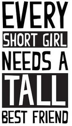 EVERY SHORT GIRL NEEDS A TALL BEST FRIEND logo
