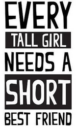 EVERY TALL GIRL NEEDS A SHORT BEST FRIEND logo