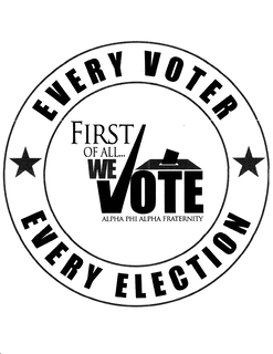 EVERY VOTER EVERY ELECTION FIRST OF ALL...WE VOTE ALPHA PHI ALPHA FRATERNITY