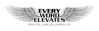 EVERY WORD ELEVATES SPEAK LIFE. THINK LIFE. CHOOSE LIFE logo