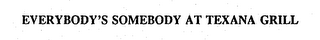 EVERYBODY'S SOMEBODY AT TEXANA GRILL logo