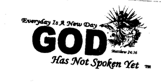 EVERYDAY IS A NEW DAY GOD HAS NOT SPOKEN YET MATTHEW 24:36 logo