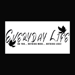 EVERYDAY LIFE DO YOU..NOTHIN MORE..NOTHIN LESS logo