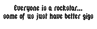 EVERYONE IS A ROCKSTAR... SOME OF US JUST HAVE BETTER GIGS logo