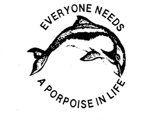 EVERYONE NEEDS A PORPOISE IN LIFE logo