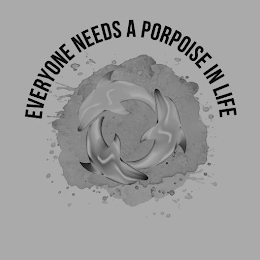 EVERYONE NEEDS A PORPOISE IN LIFE logo