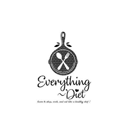 EVERYTHING ~ DIET LEARN TO SHOP, COOK, AND EAT LIKE A HEALTHY CHEF! logo